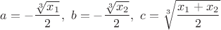 $a=-\dfrac{\sqrt[3]{x_1}}{2},~b=-\dfrac{\sqrt[3]{x_2}}{2},~c=\sqrt[3]{\dfrac{x_1+x_2}{2}}$
