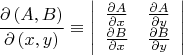 $$\[
\frac{{\partial \left( {A,B} \right)}}
{{\partial \left( {x,y} \right)}} \equiv \left| {\begin{array}{*{20}c}
   {\frac{{\partial A}}
{{\partial x}}} & {\frac{{\partial A}}
{{\partial y}}}  \\
   {\frac{{\partial B}}
{{\partial x}}} & {\frac{{\partial B}}
{{\partial y}}}  \\

 \end{array} } \right|
\]
$$
