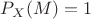 $P_X(M)=1$