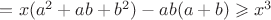 $= x(a^2+ab+b^2) - ab(a+b) \geqslant x^3$