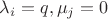 $\lambda_i=q, \mu_j=0$