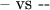-- vs {-}{-}