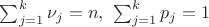 $\sum_{j=1}^k \nu_j = n, ~\sum_{j=1}^k p_j = 1$ $\sum_{j=1}^k \nu_j = n, ~\sum_{j=1}^k p_j = 1$