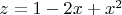 $ z = 1 - 2x + x^2 $