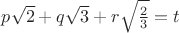 $p\sqrt2+q\sqrt3+r\sqrt{\frac23}=t$