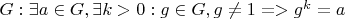 $G: \exists a\in G,\exists k>0: g\in G,g\neq 1 => g^k=a$