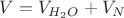 $ V = V_{H_{2}O} + V_{N} $ $ V = V_{H_{2}O} + V_{N} $