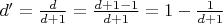 $d' = \frac d{d + 1} = \frac{d + 1 - 1}{d + 1} = 1 - \frac1{d + 1}$