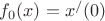 $f_{0}(x)=x^{/}(0)$