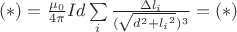 $(*)=\frac{\mu_0}{4\pi}Id\sum\limits_{i}^{}\frac{\Delta l_i }{(\sqrt{d^2+{l_i}^2})^3}=(*)$