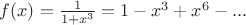 $f(x) =  \frac{1}{1 + x^3} = 1 - x^3 + x^6 - ... $
