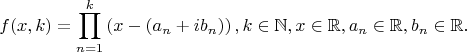$$
f(x,k)=\prod _{n=1}^k \left(x-\left(a_n+i b_n\right)\right), k\in \mathbb{N}, x\in \mathbb{R}, a_n\in \mathbb{R}, b_n\in \mathbb{R}.
$$