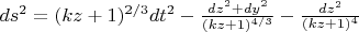 $ds^2=(kz+1)^{2/3}dt^2-\frac{dz^2+dy^2}{(kz+1)^{4/3}}-\frac{dz^2}{(kz+1)^{4}}$