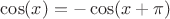 $\cos(x) = -\cos(x + \pi)$