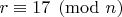 $r\equiv 17\pmod{n}$