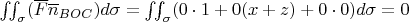 $\iint_{\sigma }(\overline{F}\overline{n}_{BOC})d\sigma =\iint_{\sigma }(0\cdot 1+0(x+z)+0\cdot 0)d\sigma =0$