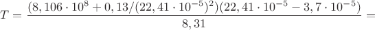 $T=\dfrac {(8,106\cdot 10^8 +0,13/(22,41\cdot 10^{-5})^2)(22,41\cdot 10^{-5}-3,7 \cdot 10^{-5} )}{8,31}=$