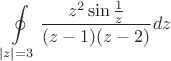 \[
\oint\limits_{\left| z \right| = 3} {\frac{{z^2 \sin \frac{1}
{z}}}
{{(z - 1)(z - 2)}}} dz
\]