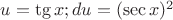 $u = \tg x; du = (\sec x)^2$