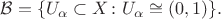 $\mathcal{B}=\{U_{\alpha}\subset X\colon  U_{\alpha}\cong (0,1) \}.$