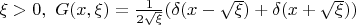 $\xi >0, \,\, G(x,\xi)=\frac{1}{2\sqrt{\xi}} (\delta (x-\sqrt{\xi}) + \delta (x+\sqrt{\xi}))$