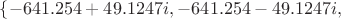 $\{-641.254+49.1247i,-641.254-49.1247i,$