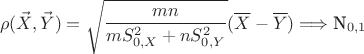 $$
\rho(\vec X, \vec Y)=\sqrt{\dfrac{mn}{mS_{0,X}^2+nS_{0,Y}^2}}(\overline X - \overline Y) \Longrightarrow \textrm{N}_{0,1}
$$