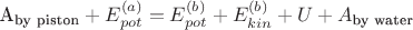 A_\text{by piston}+E^{(a)}_{pot} = E^{(b)}_{pot} + E^{(b)}_{kin} + U + A_\text{by water}