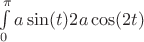 $\int\limits_{0}^{\pi}a\sin(t)2a\cos(2t)$