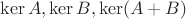 $\ker A, \ker B, \ker(A+B)$