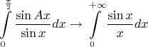 $$\int \limits_{0}^{\frac \pi 2} \frac { \sin Ax } {\sin x} dx\to\int \limits_{0}^{+\infty} \frac { \sin x } {x} dx $$