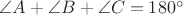 $\angle A+ \angle B+ \angle C = 180^{\circ}$ $\angle A+ \angle B+ \angle C = 180^{\circ}$