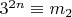 $3 ^ {2n}\equiv m_2 $