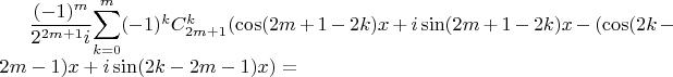 $\dfrac{(-1)^{m}}{2^{2m+1}i}{\displaystyle \sum_{k=0}^{m}}(-1)^{k}C_{2m+1}^{k}(\cos(2m+1-2k)x+i\sin(2m+1-2k)x-(\cos(2k-2m-1)x+i\sin(2k-2m-1)x)=$
