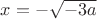 $x=-\sqrt{-3a}$
