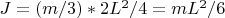 $J=(m/3)*2L^2/4=mL^2/6$