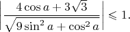 $\bigg| \dfrac{4 \cos a + 3 \sqrt{3}}{\sqrt{9 \sin^2 a + \cos^2 a}} \bigg| \leqslant 1 .$