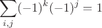 $$\sum_{i,j}(-1)^k(-1)^j=1$$