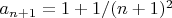 $a_{n+1}=1+1/(n+1)^2$