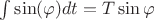 $\int\sin(\varphi)dt=T\sin\varphi$