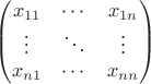 $$\begin{pmatrix}x_{11}&\cdots& x_{1n}\\ \vdots&\ddots&\vdots\\ x_{n1}&\cdots&x_{nn}\end{pmatrix}$$