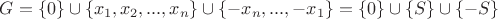 $G=\{0\}\cup\{x_1,x_2,...,x_n\}\cup\{-x_n,...,-x_1\} = \{0\}\cup\{S\}\cup\{-S\}$