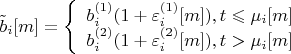 $$\tilde b_i[m]=\left\{
\begin{array}{lcl}
 b_i^{(1)}(1+\varepsilon_i^{(1)}[m]), t\leqslant\mu_i[m]\\
 b_i^{(2)}(1+\varepsilon_i^{(2)}[m]),  t>\mu_i[m]\\
\end{array}
\right.$$