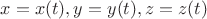 $x=x(t),y=y(t), z=z(t)$