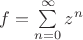 $f=\sum \limits_{n=0}^{\infty} z^n$