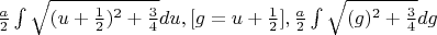 $ {\frac{a} 2} \int \sqrt{(u+{\frac{1} 2})^2 + {\frac{3} 4}} du, [g = u+{\frac{1} 2}], {\frac{a} 2} \int \sqrt{(g)^2 + {\frac{3} 4}} dg $