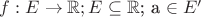 $f: E \to \mathbb{R}; E \subseteq\mathbb{R}$; a \in E'