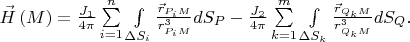 $\vec H\left( M \right) = \frac{J_1} {4\pi }}\sum\limits_{i = 1}^n {\int\limits_{\Delta S_i } {\frac{{\vec r_{P_i M} }}{{r_{P_i M}^3 }}dS_P } }  - \frac{J_2}{{4\pi }}\sum\limits_{k = 1}^m {\int\limits_{\Delta S_k } {\frac{{\vec r_{Q_k M} }}{{r_{Q_k M}^3 }}dS_Q } } .$