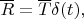 $\overline R=\overline T\delta(t),$