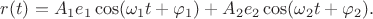 $r(t)=A_1e_1\cos(\omega_1 t+\varphi_1)+A_2e_2\cos(\omega_2 t+\varphi_2).$